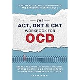 The ACT, DBT & CBT Workbook for OCD: Break Free from Intrusive Thoughts, Intense Emotions & Gripping Rituals in Obsessive-Compulsive Disorder—Develop ... Exposure Therapy Skills (Heal, Feel, Thrive)