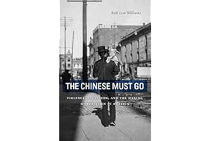 The Chinese Must Go: Violence, Exclusion, and the Making of the Alien in America