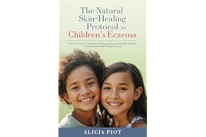 The Natural Skin-Healing Protocol for Children's Eczema: A Parent’s Step-by-Step Guide to Managing Eczema Naturally with Diet