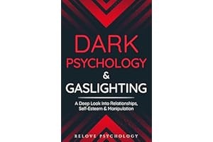 Dark Psychology & Gaslighting: A Deep Look Into Relationships, Self-Esteem & Manipulation
