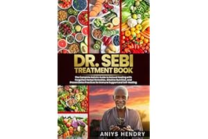 DR. SEBI'S TREATMENT BOOK: The Complete Holistic Guide to Natural Healing with Forgotten Herbal Remedies, Alkaline Nutrition, and Proven Detox ... (The Dr. Sebi Natural Remedies Collection)