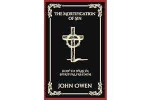 The Mortification of Sin: How to Walk in Spiritual Freedom (Grapevine Press)