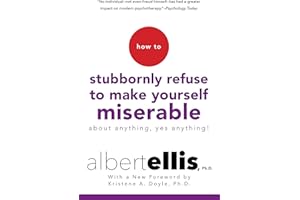 How To Stubbornly Refuse To Make Yourself Miserable About Anything-yes, Anything!,: Revised And Updated