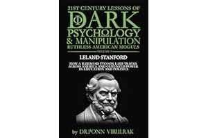21st Century Lessons of Dark Psychology and Manipulation Ruthless American Moguls Volume 9: Leland Stanford (21st Century Les