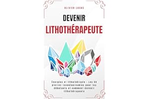 Devenir Lithothérapeute : Énergies et lithothérapie : Les 50 pierres incontournables pour les débutants et comment devenir Li