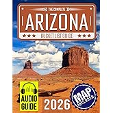 Arizona Bucket List: Set Off on 150 Epic Adventures and Discover Incredible Destinations to Live Out Your Dreams While Creating Unforgettable Memories that Will Last a Lifetime. (Map Included)