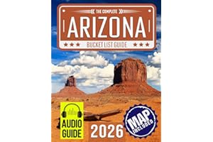 Arizona Bucket List: Set Off on 150 Epic Adventures and Discover Incredible Destinations to Live Out Your Dreams While Creating Unforgettable Memories that Will Last a Lifetime. (Map Included)