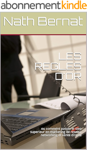 Download LES REGLES D'OR: ou comment passer le step superieur en marketing de reseau, networking et vente directe (Les cahiers de Nath Bernat t. 1) PDF