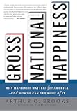 Gross National Happiness: Why Happiness Matters for America-and How We Can Get More of It