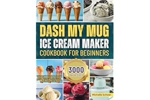 DASH My Mug Ice Cream Maker Cookbook for Beginners: Quick and Delicious Recipes to Make Homemade Ice Cream, Sorbet, Gelato, F