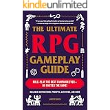 The Ultimate RPG Gameplay Guide: Role-Play the Best Campaign Ever—No Matter the Game! (The Ultimate RPG Guide Series)