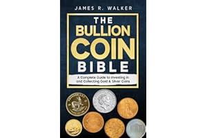The Bullion Coin Bible: A Complete Guide to Investing in and Collecting Gold & Silver Coins