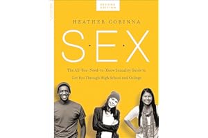 S.E.X., second edition: The All-You-Need-To-Know Sexuality Guide to Get You Through Your Teens and Twenties