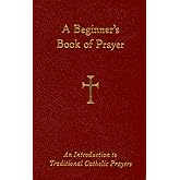 A Beginner's Book of Prayer: An Introduction to Traditional Catholic Prayers