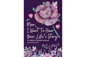 Mom, I Want To Hear Your Life's Story: A Mother's Guided Journal To Share Her Lifetime Of Thoughts And Memories