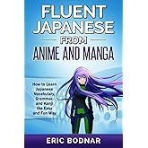 Fluent Japanese from Anime and Manga: How to Learn Japanese Vocabulary, Grammar, and Kanji the Easy and Fun Way (Revised and