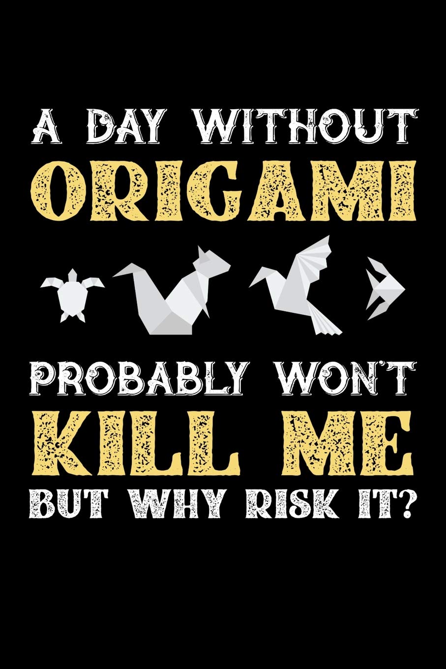 A Day Without Origami Probably Wont Kill Me But Why Risk It