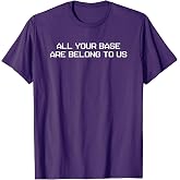 All Your Base Are Belong To Us T-Shirt