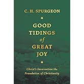 Good Tidings of Great Joy: Christ's Incarnation the Foundation of Christianity