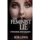 The Feminist Lie: It Was Never About Equality
