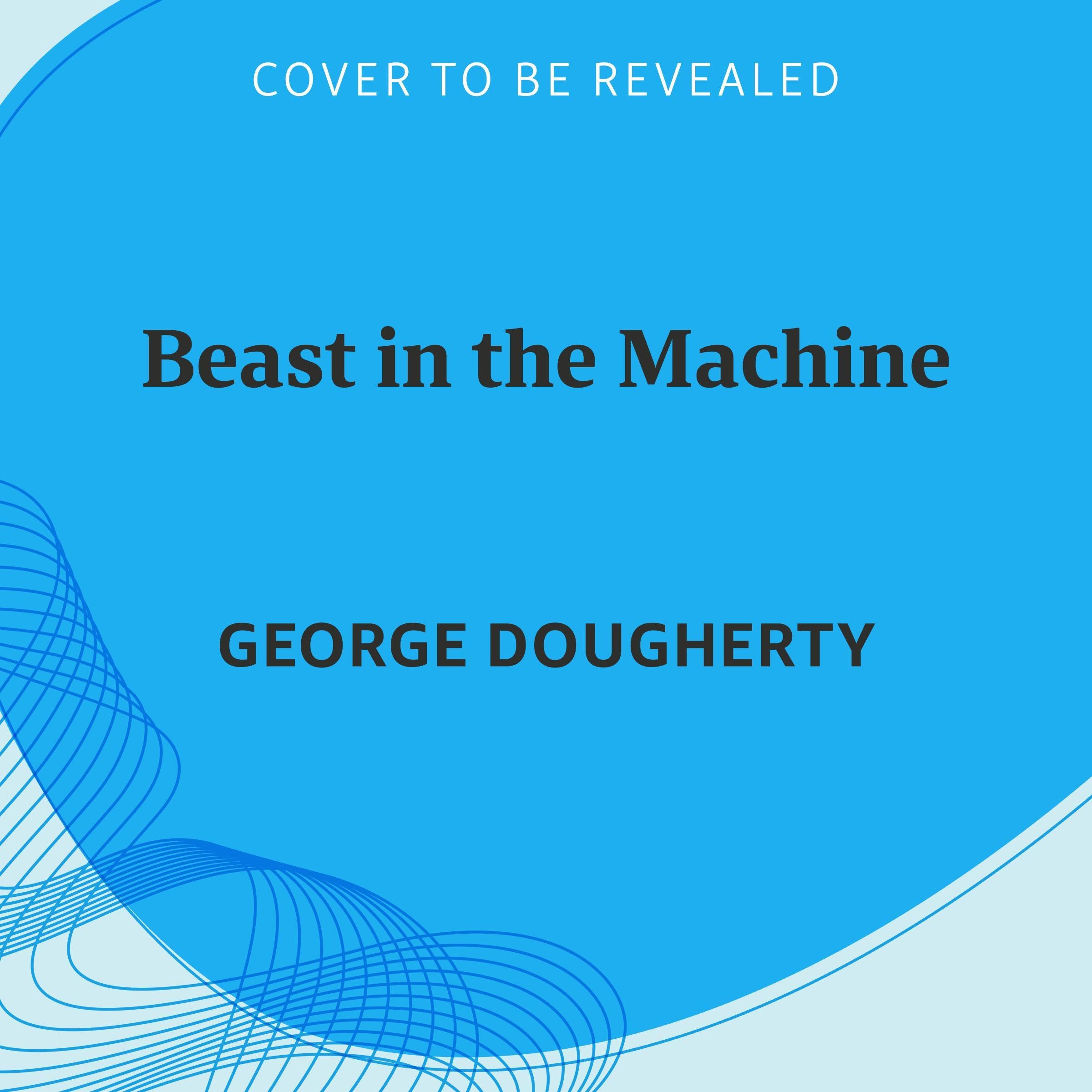 Beast in the Machine: How Robotics and AI Will Transform Warfare and the Future of Human Conflict Beast in the Machine: How Robotics and AI Will Transform Warfare and the Future of Human Conflict Audible Audiobook