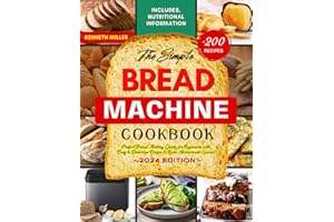 The Simple Bread Machine Cookbook: Perfect Bread Making Guide for Beginners with +200 Easy & Delicious Recipe to Bake Homemade Loaves! Includes Nutritional Information.