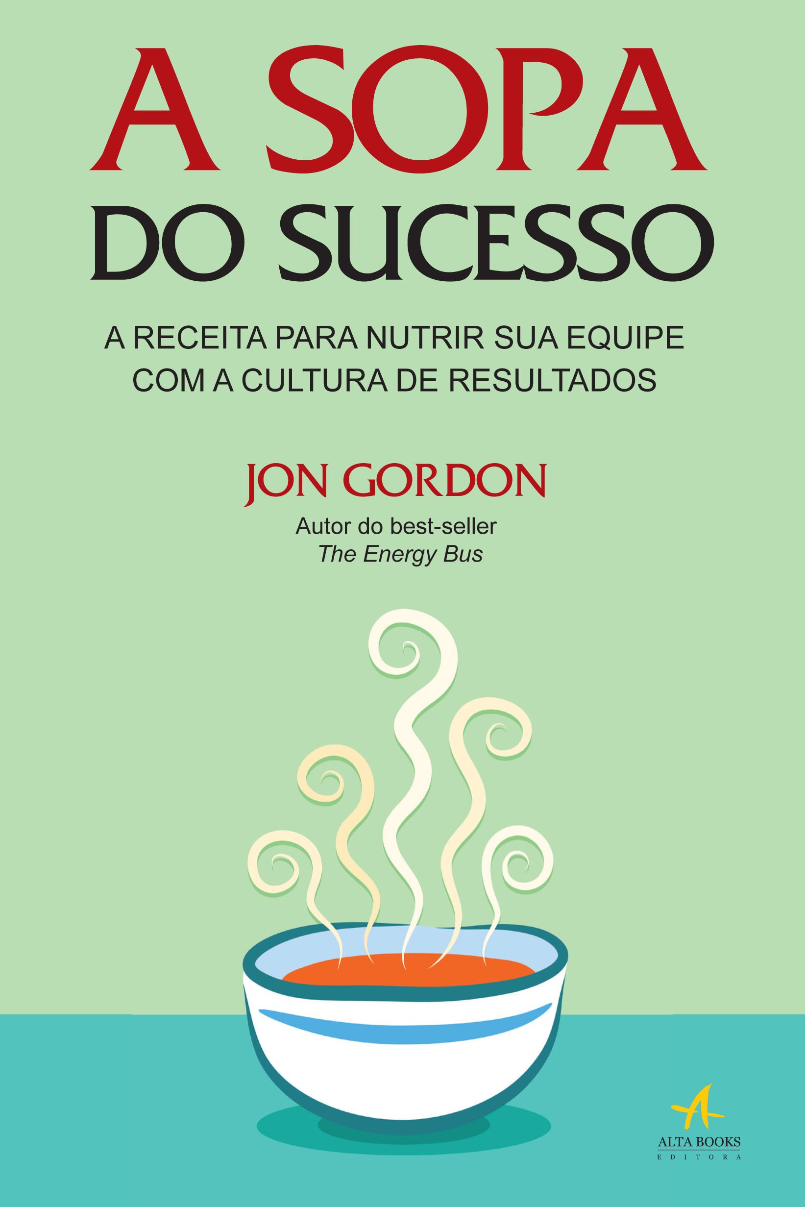 A Sopa Do Sucesso A Receita Para Nutrir Sua Equipe Com A Cultura De Resultados Jon Gordon 9788576085430 Amazon Com Books