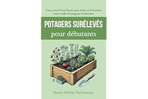 Potagers Surélevés pour Débutants: Tout ce qu'il Faut Savoir pour Créer et Entretenir Votre Jardin Écologique Facilement