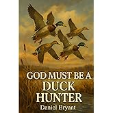 God Must Be a Duck Hunter: The Call of a Lifetime