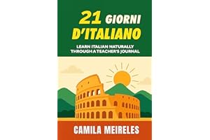 21 Days of ITALIAN: Learn Naturally Through a Teacher’s Journey: Learn new words, answer real-life questions, and use the boo