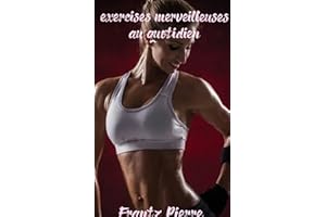 Exercises merveilleuses au quotidien: Exercise au quotidien pour être en sante (French Edition)