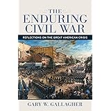 The Enduring Civil War: Reflections on the Great American Crisis