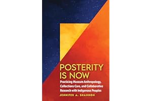 Posterity Is Now: Practicing Museum Anthropology, Collections Care, and Collaborative Research with Indigenous Peoples