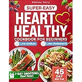 SUPER-EASY HEART HEALTHY COOKBOOK FOR BEGINNERS: Simple, Nutritious Recipes Designed to Help Lower Blood Pressure and Cholesterol, Enhancing Heart Health for a Lifetime, Perfect for Busy Beginners