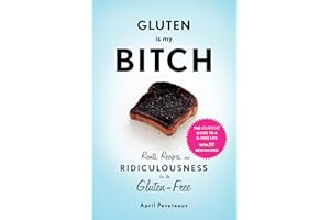 Gluten is my Bitch: Rants, Recipes, and Ridiculousness for the Gluten-Free