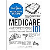 Medicare 101: From Your Initial Enrollment Period to Parts A, B, C, and D, an Essential Primer on the Government Healthcare Program (Adams 101 Series)