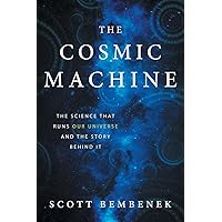 The Cosmic Machine: The Science That Runs Our Universe and the Story Behind It