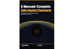 Il Manuale Completo delle Opzioni Finanziarie: Black-Scholes, Greeks e 12 strategie operative per Guadagnare sui Mercati (Ita