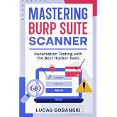 Mastering Burp Suite Scanner: Penetration Testing with the Best Hacker Tools