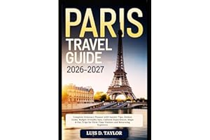Paris Travel Guide 2026-2027: Complete Itinerary Planner with Insider Tips, Hidden Gems, Budget-Friendly Eats, Cultural Exper