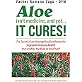 Aloe Isn't Medicine, and Yet...It Cures!: The Secret of an Amazing Brazilian Recipe for Supreme Immune Health that enables the Body to Heal Itself