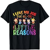 I Love My Job for All The Little Reasons | Cute Teaching T-Shirt