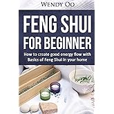 Feng Shui For Beginner : How To Create Good Energy Flow With Basics Of Feng Shui In Your Home