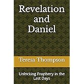 Revelation and Daniel: Unlocking Prophecy in the Last Days