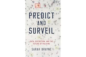Predict and Surveil: Data, Discretion, and the Future of Policing
