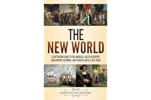 The New World: A Captivating Guide to the Americas, Age of Discovery, Christopher Columbus, and Transatlantic Slave Trade