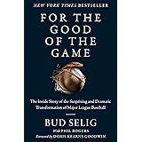 For the Good of the Game: The Inside Story of the Surprising and Dramatic Transformation of Major League Baseball