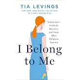 I Belong to Me: A Survivor&rsquo;s Guide to Recovery and Hope after Religious Trauma