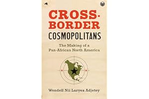 Cross-Border Cosmopolitans: The Making of a Pan-African North America