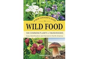 A New Forager’s Guide To Wild Food: 100 Common Plants and Mushrooms: Easy Identification and Harvest in North America (Off Grid Living)